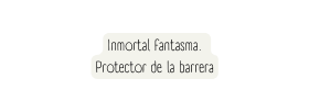 Inmortal fantasma Protector de la barrera